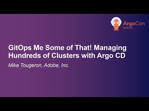 GitOps Me Some of That! Managing Hundreds of Clusters with Argo CD - Mike Tougeron, Adobe, Inc.