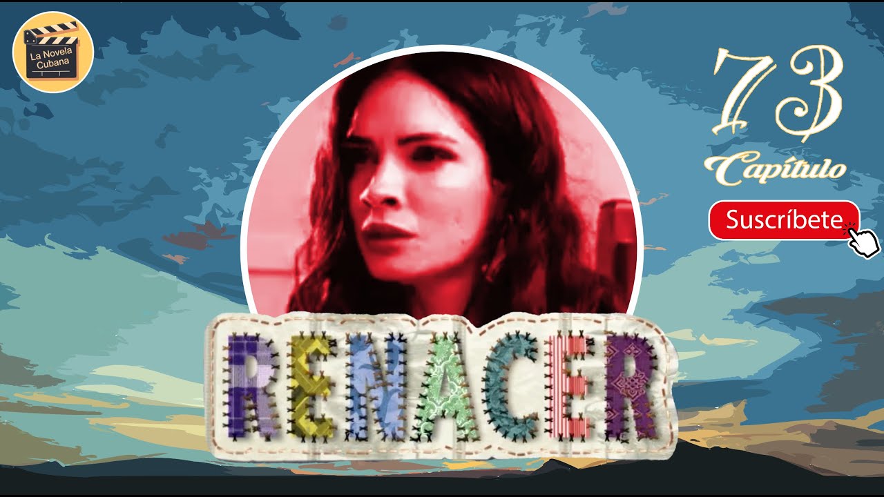 RENACER | CAP - 73 | La Novela Cubana