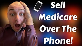 How To Sell Medicare 100% By Phone! (Step by Step)