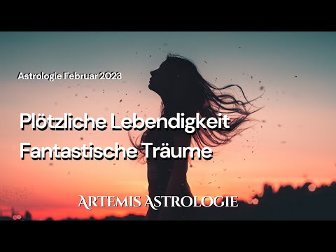 Astrologie Februar 2023 | Plötzliche Lebendigkeit | Fantastische Träume | Horoskop Februar 2023