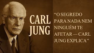 O SEGREDO PARA NADA NEM NINGUÉM TE AFETAR — CARL JUNG EXPLICA