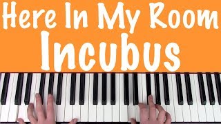 How to play &#39;HERE IN MY ROOM&#39; by Incubus | FULL SONG Piano Tutorial