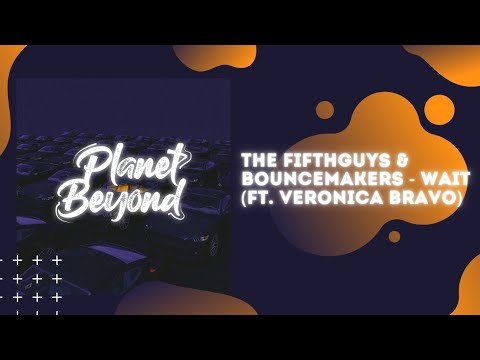 The FifthGuys & BounceMakers - Wait (ft. Veronica Bravo)