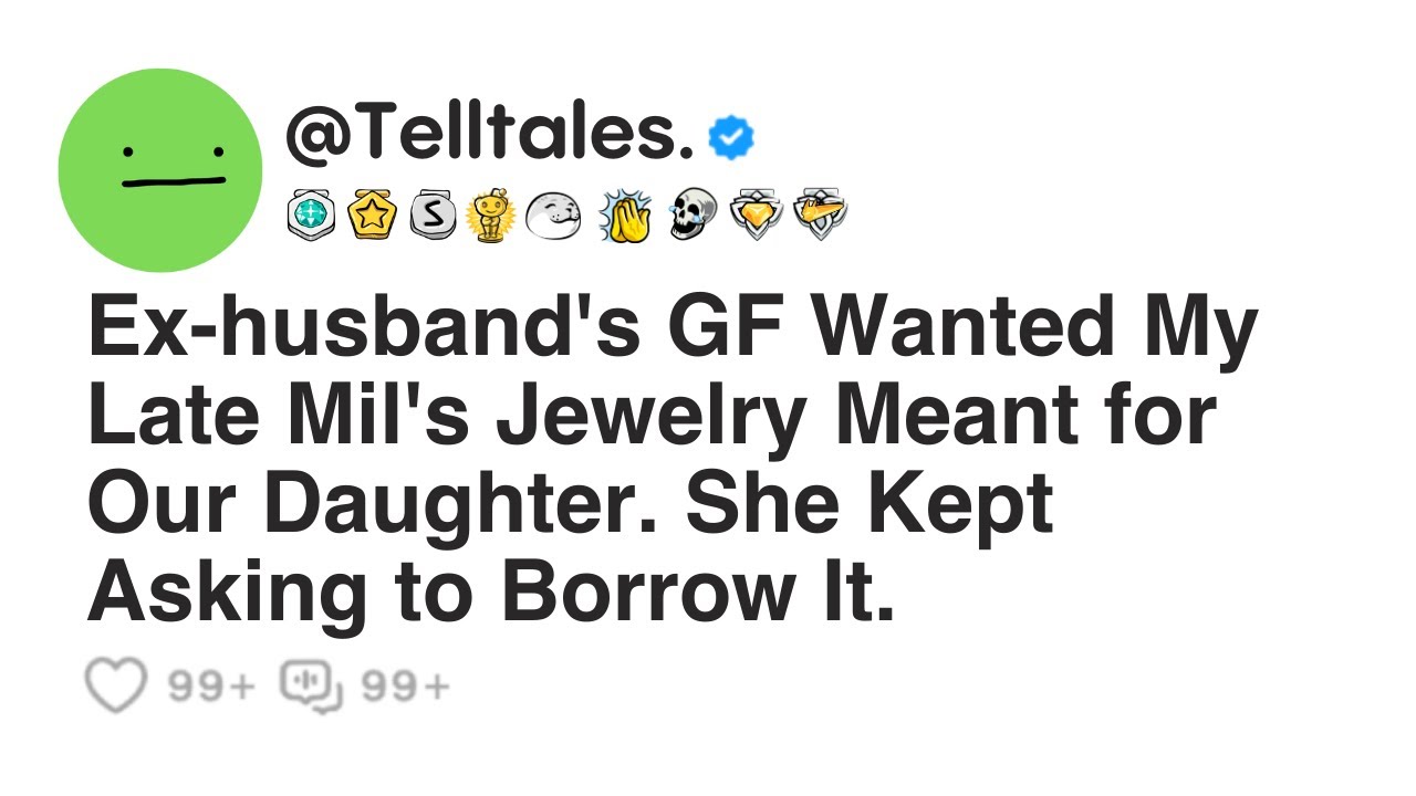 Ex-husband's GF Wanted My Late Mil's Jewelry Meant for Our Daughter. She Kept Asking to Borrow It.