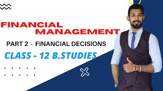 Financial Management | Financial decisions | Class 12 | Business studies | Part 2