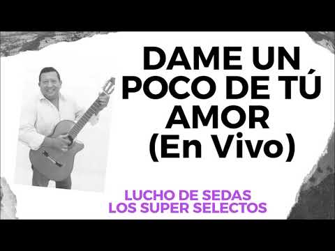 DAME UN POCO DE TU AMOR (EN VIVO) -  LUCHO DE SEDAS