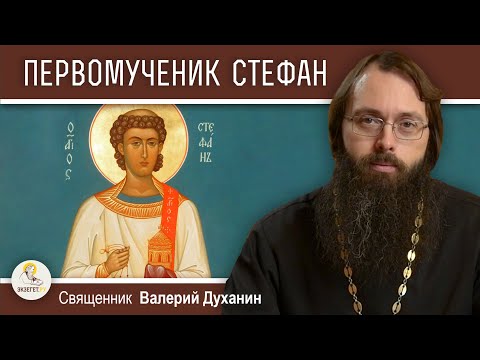 ПЕРВОМУЧЕНИК И АРХИДИАКОН СТЕФАН. Священник Валерий Духанин  БИБЛИЯ и толкования - Экзегет.ру