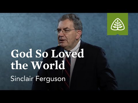 Sinclair Ferguson: God So Loved the World