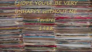 I HOPE YOU'LL BE VERY UNHAPPY WITHOUT ME Tavares