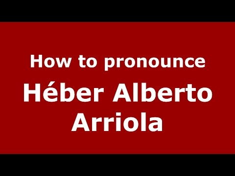 How to pronounce Héber Alberto Arriola (Spanish/Argentina) - PronounceNames.com