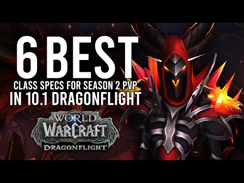 The 6 Class Specs You SHOULD Be Playing For PvP In Season 2 of Patch 10.1 Dragonflight!