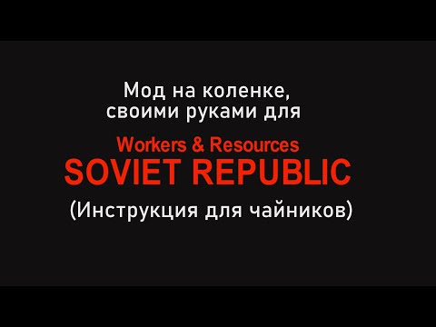 Мод на коленке, своими руками для Workers & Resources Soviet Republic (инструкция для чайника)