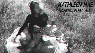 Kathleen Mae - &quot;Flowers In Her Hair&quot;