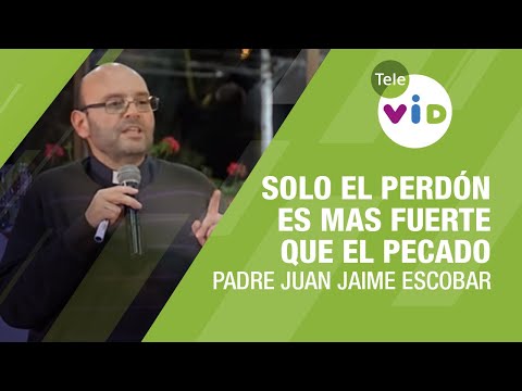 Solo el perdón es mas fuerte que el pecado, Padre Juan Jaime Escobar - Tele VID