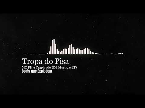 Tropa do Pisa - MC PH e Traplaudo (DJ Murilo e LT)