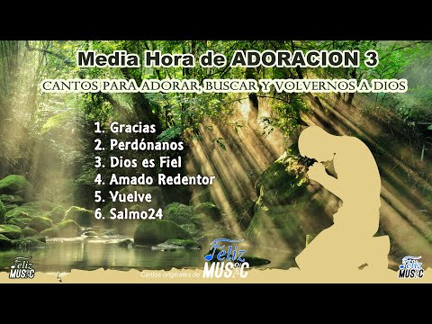 Media Hora de Adoracion 3 - Medley de Adoración - Compilación Cantos de Adoración  -Feliz Music