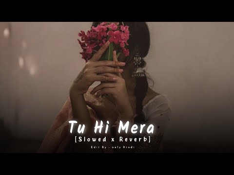 Tu Hi Mera - Mashup [ Slowed x Reverb ] || Arijit Singh Song - Romantic Love Song