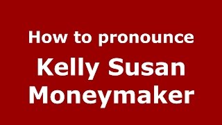How to pronounce Kelly Susan Moneymaker
