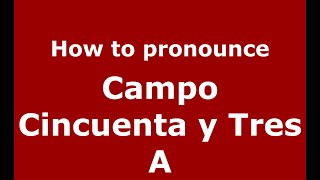 How to pronounce Campo Cincuenta Y Tres A