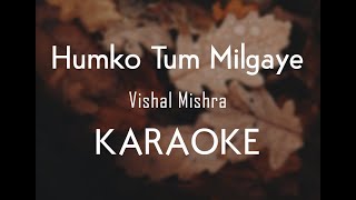 Humko Tum Mil Gaye - Vishal Mishra Karaoke