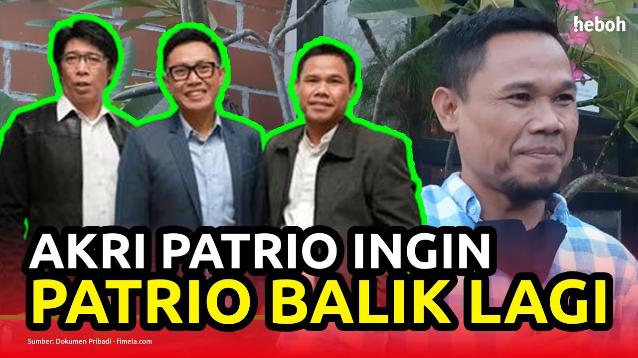 Akri Patrio Ingin PATRIO Hidup Lagi
