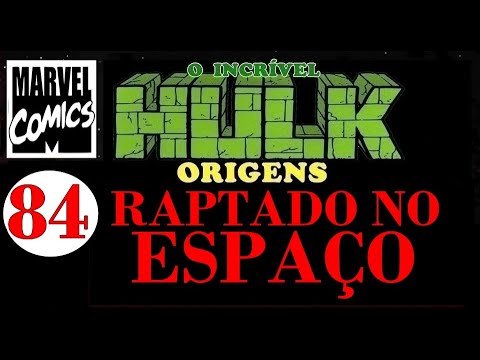 HULK ORIGENS 84 = RAPTADO NO ESPAÇO