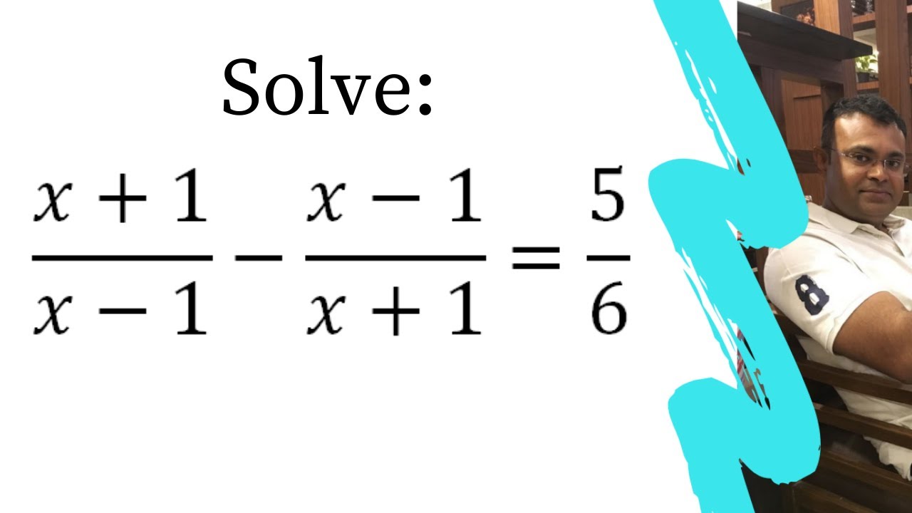 x+1/x-1 - x-1/x+1 = 5/6. Solve the given equation.