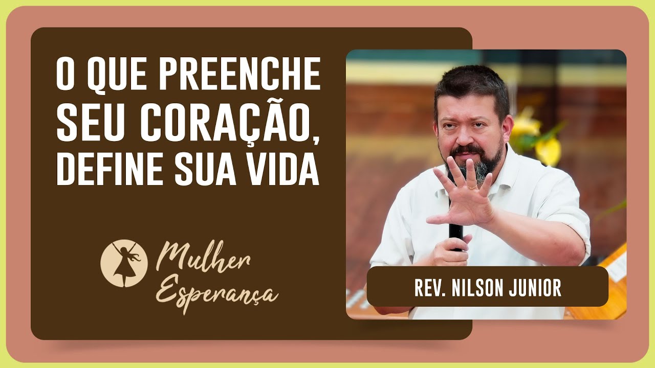 O QUE PREENCHE O SEU CORAÇÃO? | Rev. Nilson Junior | Mulher Esperança | IPP