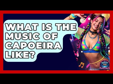 What Is The Music Of Capoeira Like? - We Go To Festivals