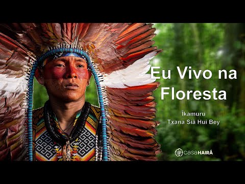 Eu Vivo na Floresta - Īkamuru - Txana Siã Hui Bey - Grupo Kayawei - Huni Kuin - Casa Hairá