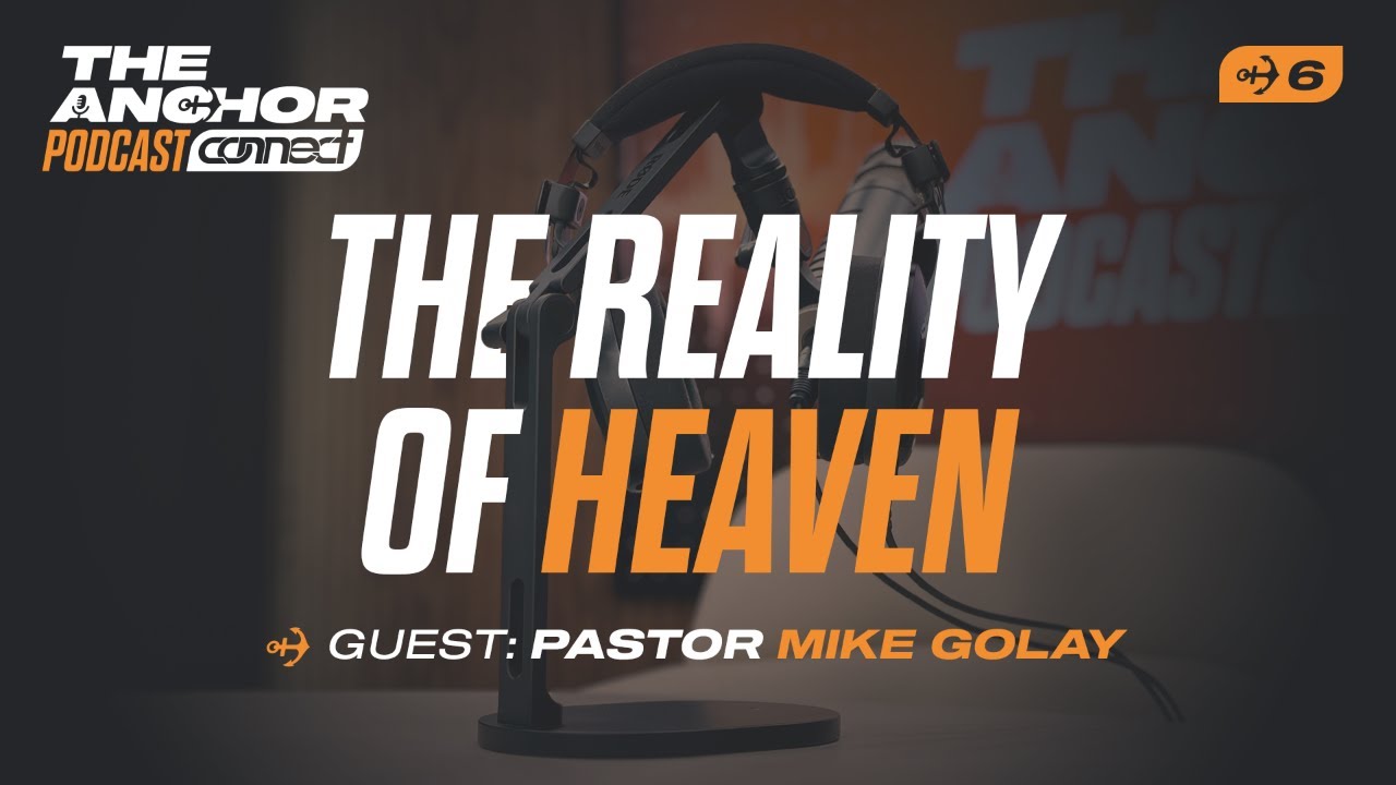 The Anchor Podcast: The Reality of Heaven with Special Guest Mike Golay