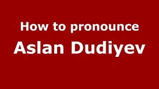 How to pronounce Aslan Dudiyev