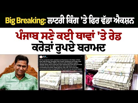 Big Breaking: ਲਾਟਰੀ ਕਿੰਗ 'ਤੇ ਫਿਰ ਵੱਡਾ Action, Punjab ਸਣੇ ਕਈ ਥਾਵਾਂ 'ਤੇ ਰੇਡ, ਕਰੋੜਾਂ ਰੁਪਏ ਬਰਾਮਦ LIVE