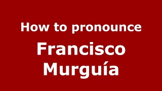 How to pronounce Francisco Murguía