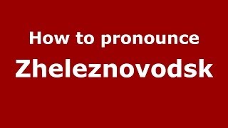 How to pronounce Zheleznovodsk