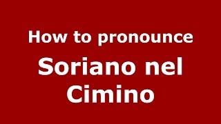 How to pronounce Soriano Nel Cimino