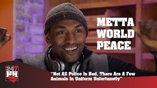 Metta World Peace - Not All Police Is Bad, But There Are A Few Animals In Uniform  (247HH Exclusive)