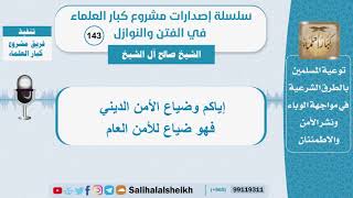 صورة إياكم وضياع الأمن الديني فهو ضياع للأمن العام - الشيخ صالح آل الشيخ - سلسلة الفتن والنوازل (143)
