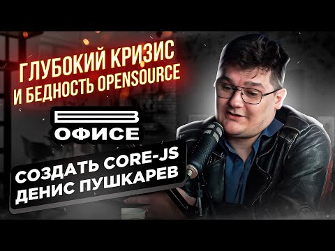 Глубокий КРИЗИС и БЕДНОСТЬ OpenSource | В офисе создатель core-js Денис Пушкарев