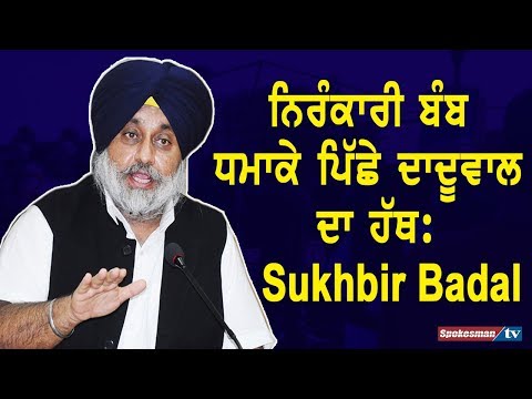 ਨਿਰੰਕਾਰੀ ਬੰਬ ਧਮਾਕੇ ਪਿੱਛੇ ਦਾਦੂਵਾਲ ਦਾ ਹੱਥ: Sukhbir Badal
