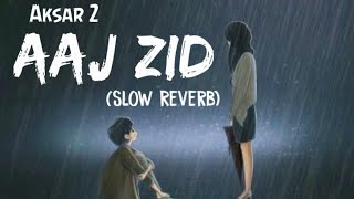 Aaj Zid - Aksar 2 (Slow Reverb) Indian Lofi Songs 