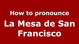 How to pronounce La Mesa De San Francisco
