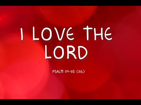I LOVE THE LORD - PSALM 114-115 (116)