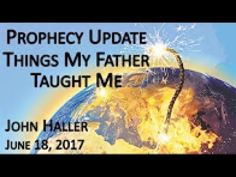 John Haller Prophecy Update "Things My Father Taught Me" June18 2017 – Andrew R