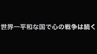 世界一平和な国で心の戦争は続く