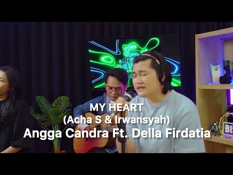 KOLABOR ANGGA CANDRA FT. DELLA FIRDATIA (MY HEART - ACHA S & IRWANSYAH) LIVE COVER