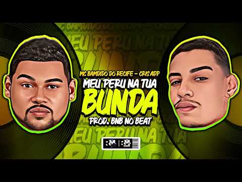 MC BAMDIDO DO RECIFE, CRIS ADP - MEU PERU NA TUA BUNDA (BNB NO BEAT)