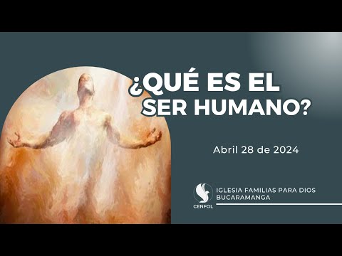 ¿QUÉ ES EL SER HUMANO? | Cenfol Bucaramanga - Reunión 28 de abril de 2024