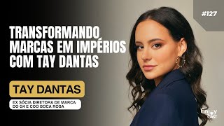 TRANSFORMANDO MARCAS EM IMPÉRIOS COM TAY DANTAS | EnjoyCast #127