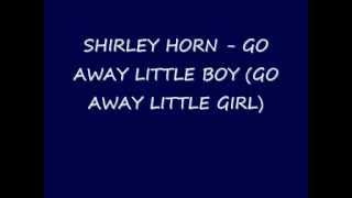 SHIRLEY HORN -  GO AWAY LITTLE BOY(Lyrics)
